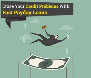 Erasing Credit Problems Fast Payday Loans